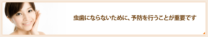 虫歯にならないために、予防を行うことが重要です
